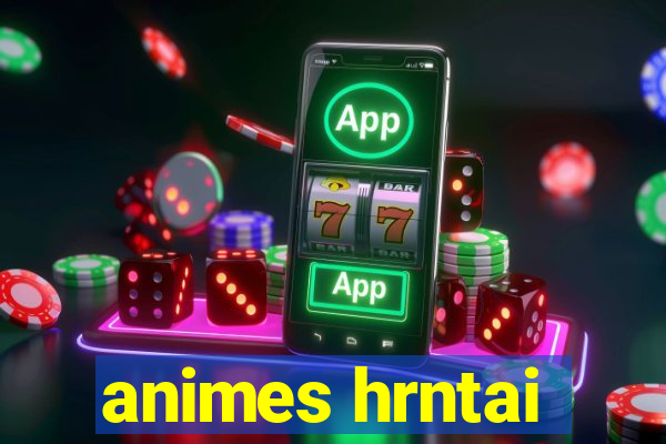 animes hrntai